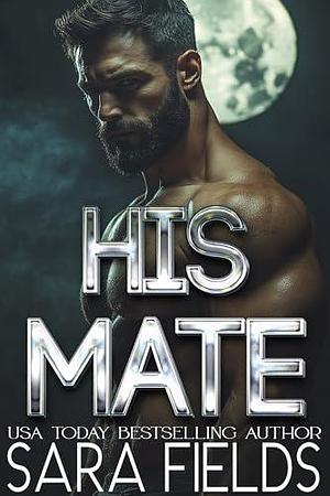 His Mate: A Dark Wolf Shifter Romance by Sara Fields, Sara Fields