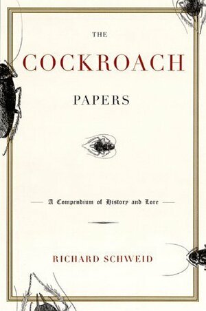 The Cockroach Papers: A Compendium of History and Lore by Richard Schweid