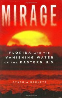 Mirage: Florida and the Vanishing Water of the Eastern U.S. by Cynthia Barnett