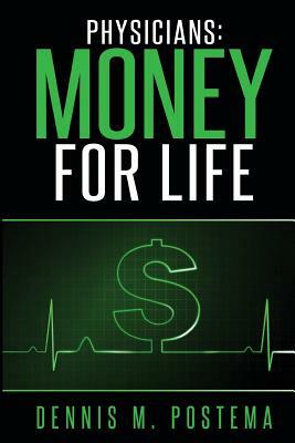 Physicians: Money For Life by Dennis M. Postema