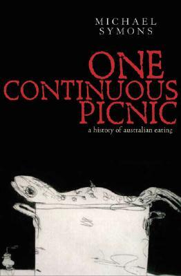 One Continuous Picnic: A Gastronomic History of Australian Eating by Michael Symons