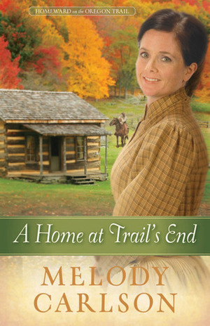 A Home at Trail's End by Melody Carlson