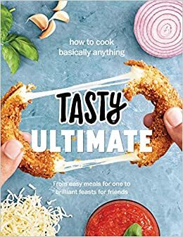 Tasty Ultimate Cookbook: How to cook basically anything, from easy meals for one to brilliant feasts for friends by Tasty