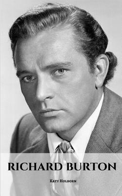 Richard Burton: A Richard Burton Biography by Katy Holborn