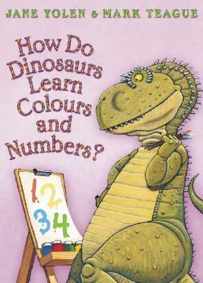 How Do Dinosaurs Learn Colours and Numbers? by Jane Yolen, Mark Teague