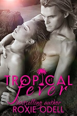 Tropical Fever - Part 1 (Tropical Fever Series) by Roxie Odell