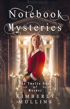 Notebook Mysteries ~ The Twelve Days of Murder	 by Kimberly Mullins