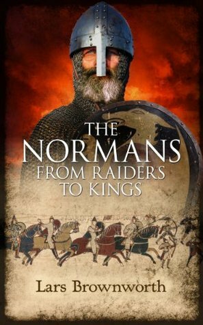 The Normans: From Raiders to Kings by Lars Brownworth