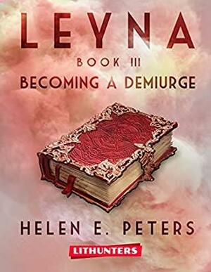 Leyna Book 3: Becoming a Demiurge: A Fantasy Romance Adventure by Helen E. Peters