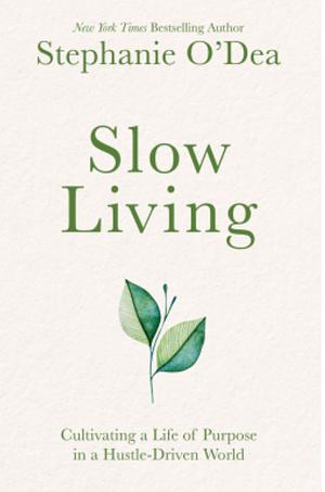 Slow Living: Cultivating a Life of Purpose in a Hustle-Driven World by Stephanie O'Dea