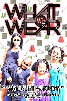 What We Wear by Gerrell Rollins II, Tae' Rollins, Nya Rollins