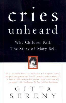 Cries Unheard: Why Children Kill: The Story of Mary Bell by Gitta Sereny