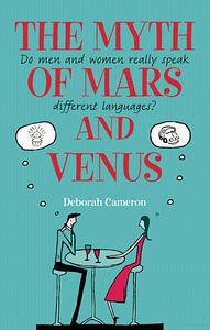 The Myth of Mars and Venus: Do Men and Women Really Speak Different Languages? by Deborah Cameron