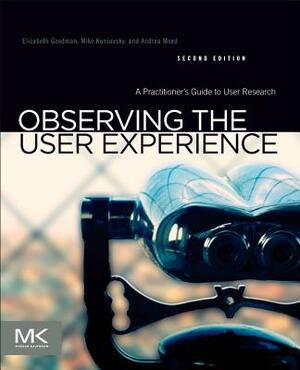 Observing the User Experience: A Practitioner's Guide to User Research by Elizabeth Goodman, Andrea Moed, Mike Kuniavsky