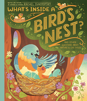 What's Inside A Bird's Nest?: And Other Questions About Nature & Life Cycles by Rachel Ignotofsky