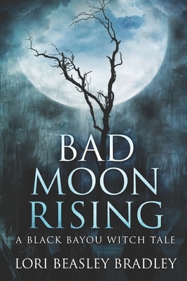 Bad Moon Rising: Large Print Edition by Lori Beasley Bradley