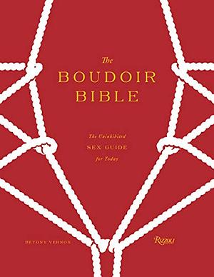 The Boudoir Bible: The Uninhibited Sex Guide for Today by François Berthoud, Betony Vernon
