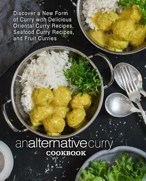 An Alternative Curry Cookbook: Discover a New Form of Curry with Delicious Oriental Curry Recipes, Seafood Curry Recipes, and Fruit Curries (2nd Edit by Booksumo Press