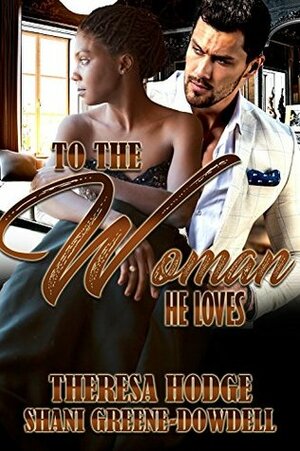 To The Woman He Loves by Theresa Hodge, Shani Greene-Dowdell