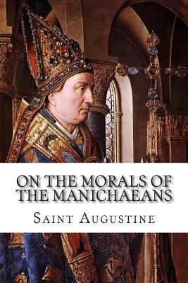 On the Morals of the Manichaeans by Saint Augustine