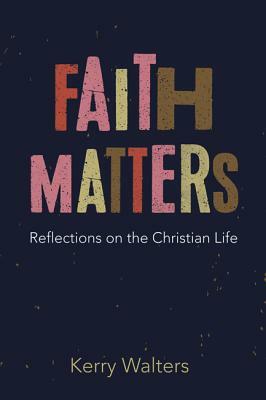 Faith Matters by Kerry Walters