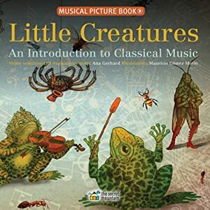 Little Creatures: An Introduction to Classical Music by Ana Gerhard, Mauricio Gómez Morín