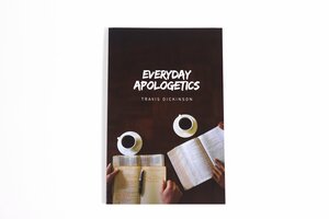 Everyday Apologetics by Travis Dickinson