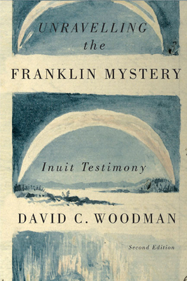 Unravelling the Franklin Mystery: Inuit Testimony by David C. Woodman