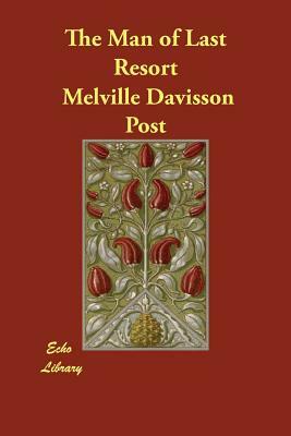 The Man of Last Resort by Melville Davisson Post