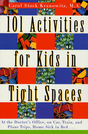 101 Activities for Kids in Tight Spaces: At the Doctor's Office, on Car, Train, and Plane Trips, Home Sick in Bed . . . by Carol Stock Kranowitz
