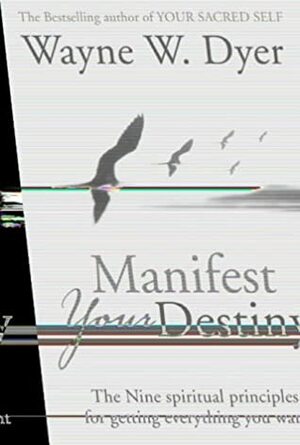 Manifest Your Destiny by Wayne W. Dyer