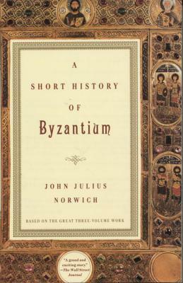 A Short History of Byzantium by John Julius Norwich