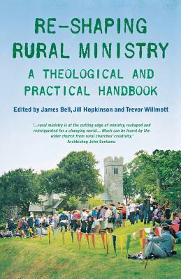 Reshaping Rural Ministry: A Theological and Practical Handbook by Ann Richards, James Bell, Trevor Willmott, Jill Hopkinson, Martyn Percy, Peter Price