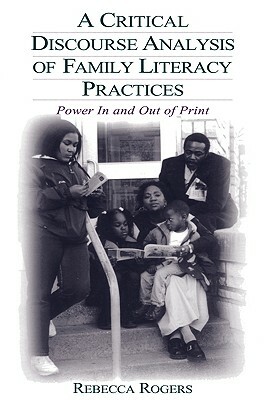 A Critical Discourse Analysis of Family Literacy Practices: Power in and Out of Print by Rebecca Rogers