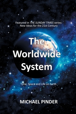 The Worldwide System: Featured in the Sunday Times Series New Ideas for the 21st Century by Michael Pinder
