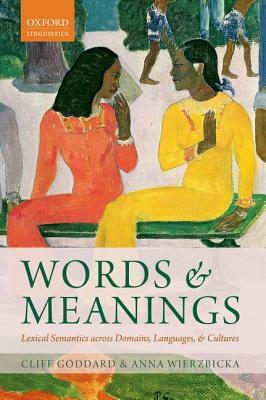 Words and Meanings: Lexical Semantics Across Domains, Languages, and Cultures by Anna Wierzbicka, Cliff Goddard