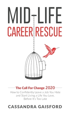 Mid-Life Career Rescue: The Call For Change 2020: How to change careers, confidently leave a job you hate, and start living a life you love, b by Cassandra Gaisford