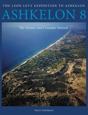 Ashkelon 8: The Islamic and Crusader Periods by Tracy Hoffman