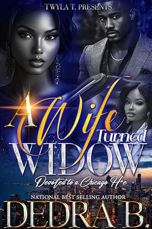 A Wife Turned Widow: Devoted To A Chicago H*e by Dedra B., Dedra B.