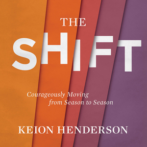 The Shift: Courageously Moving from Season to Season by Keion Henderson