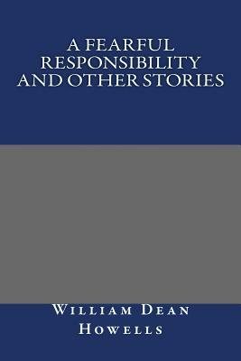 A Fearful Responsibility and Other Stories by William Dean Howells