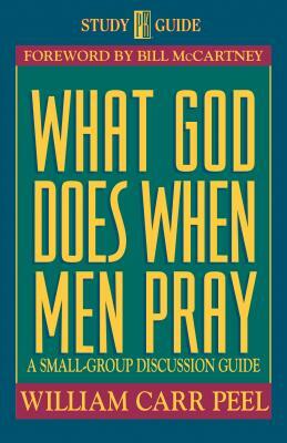 What God Does When Men Pray: A Small-Group Discussion Guide by Bill Peel