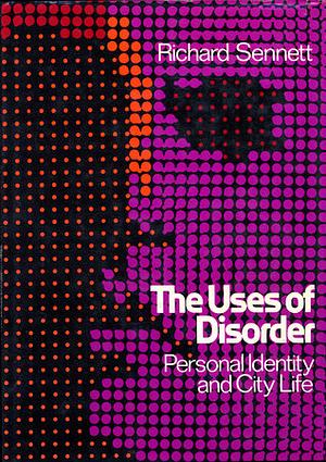 The Uses of Disorder: Personal Identity and City Life by Richard Sennett