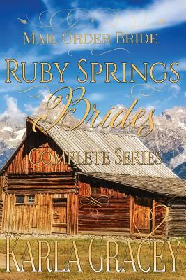 Mail Order Bride - Ruby Springs Brides Complete Series: Clean and Wholesome Historical Inspirational Western Romance by Karla Gracey