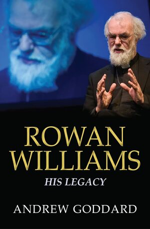 Rowan Williams: His Legacy by Andrew Goddard