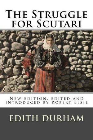 The Struggle for Scutari: Turk, Slav, and Albanian by Robert Elsie