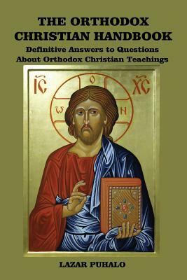 Orthodox Christian Handbook: Concise answers to questions about Orthodox Christian Teachings by Lazar Puhalo