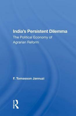 India's Persistent Dilemma: The Political Economy of Agrarian Reform by F. Tomasson Jannuzi