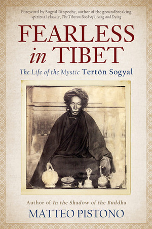 Fearless in Tibet: The Life of the Mystic Terton Sogyal by Matteo Pistono