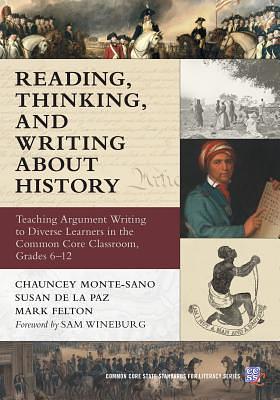 Reading, Thinking, and Writing about History: Teaching Argument Writing to Diverse Learners in the Common Core Classroom, Grades 6-12 by Mark Felton, Chauncey Monte-Sano, Susan De La Paz